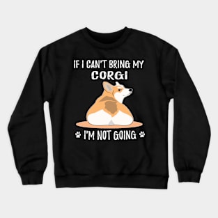 If I Can't Bring My Corgi I'm Not Going (118) Crewneck Sweatshirt